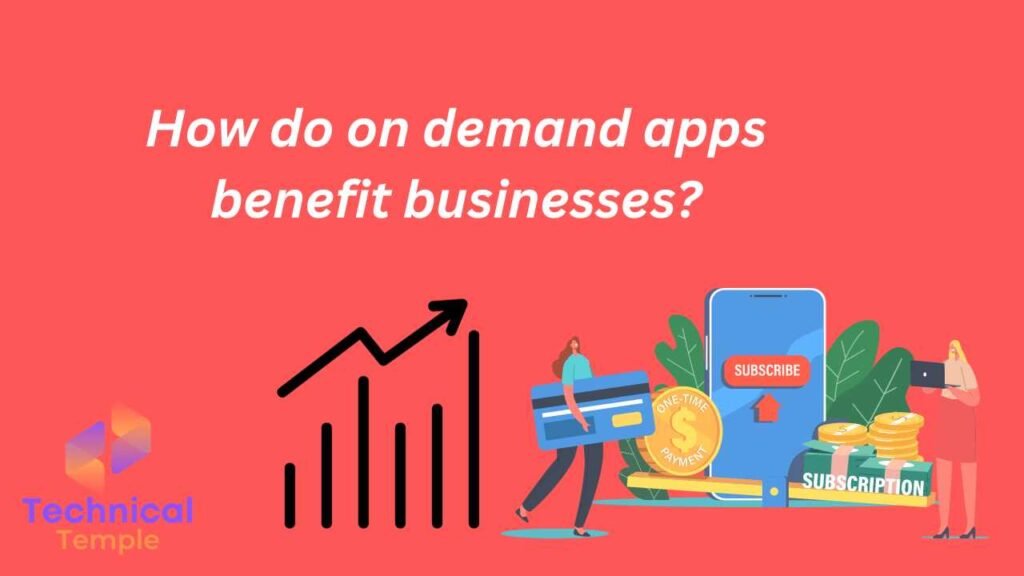 How do on demand apps benefit businesses?