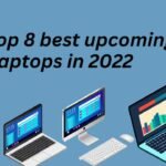 The top 8 best upcoming laptops in 2022